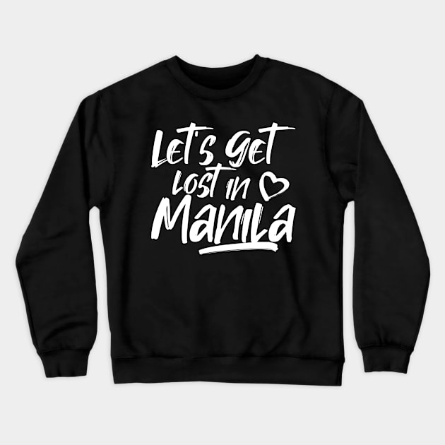 Let's get lost in Manila. Perfect present for mom girlfriend mother boyfriend dad father friend him or her Crewneck Sweatshirt by SerenityByAlex